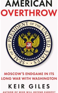 American Overthrow: Moscow’s Endgame in Its Long War with Washington