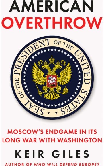 American Overthrow: Moscow’s Endgame in Its Long War with Washington