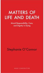 Matters of Life and Death: Moral Responsibility, Care, and Dignity in Dying