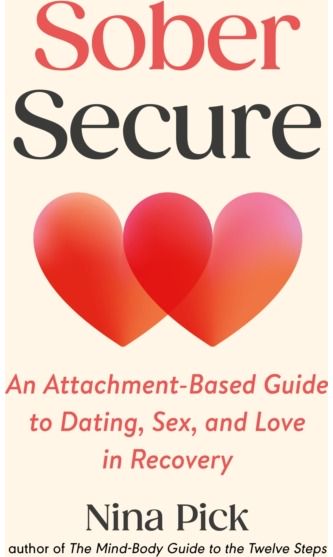 Sober Secure: An Attachment-Based Guide to Dating, Sex, and Love in Recovery
