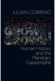 Growth Growth Growth: Human History and the Planetary Catastrophe