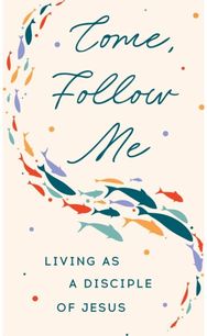Come, Follow Me: Living as a Disciple of Jesus