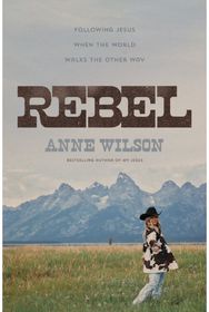 Rebel: Following Jesus When the World Walks the Other Way