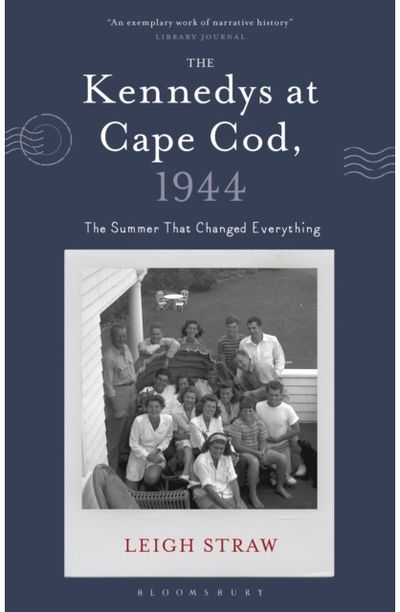 Kennedys at Cape Cod, 1944: The Summer That Changed Everything