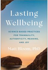 Lasting Wellbeing: Science-Based Practices for Tranquility, Authenticity, Meaning, and Joy