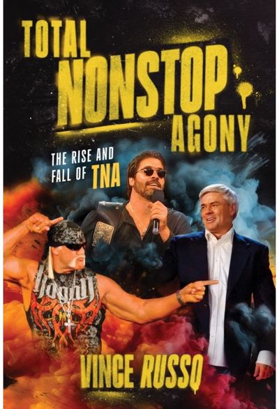TOTAL NONSTOP AGONY: The Rise and Fall of TNA