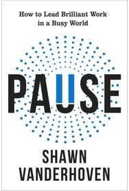 Pause: How to Lead Brilliant Work in a Busy World