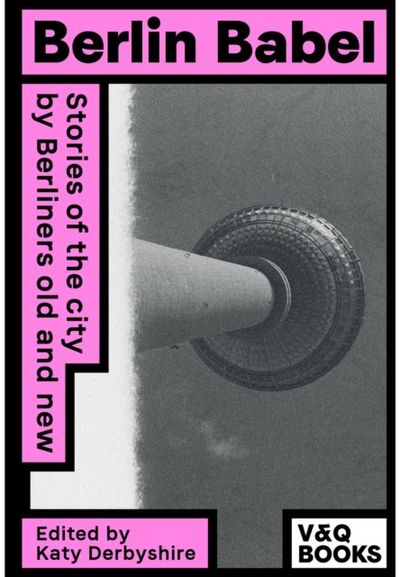 Berlin Babel: Stories of the city by Berliners old and new