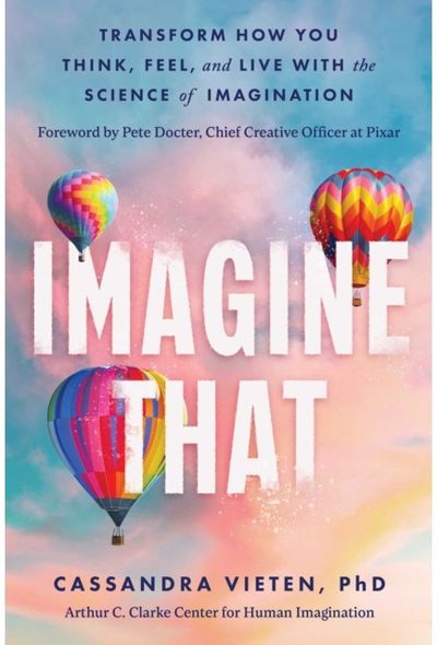 Imagine That: Transform How You Think, Feel, and Live with the Science of Imagination