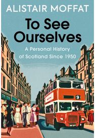 To See Ourselves: A Personal History of Scotland Since 1950