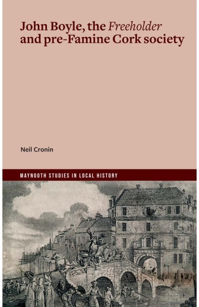 John Boyle, the Freeholder and pre-Famine Cork society: 'This Wild Infuriate'