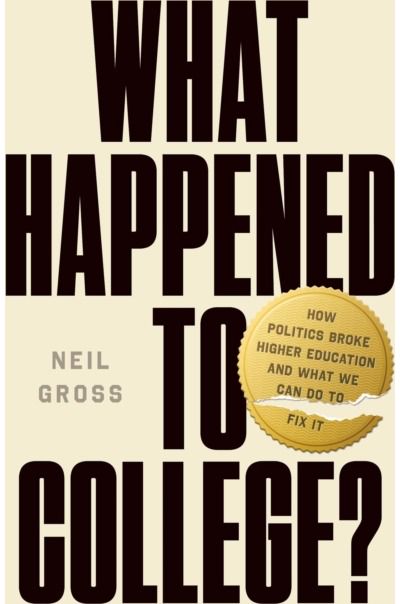 What Happened to College?: How Politics Broke Higher Education and What We Can Do to Fix It