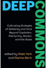 Deep Commons: Cultivating Ecologies of Solidarity and Care Beyond Capitalism, Patriarchy, Racism, and the State