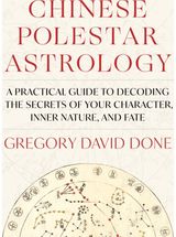 Chinese Polestar Astrology: A Practical Guide to Decoding the Secrets of Your Character, Inner Nature, and Fate