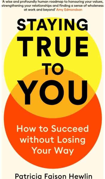 Staying True to You: How to Succeed Without Losing Your Way