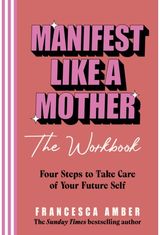 Manifest Like a Mother – The Workbook: 4-steps to take care of your future self