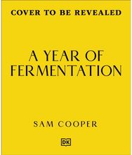 Year of Fermentation: A Seasonal Guide to the Art & Science of Fermentation