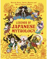 Legends of Japanese Mythology: Meet the Heroes, Spirits, Monsters and Yokai of Japanese Folklore