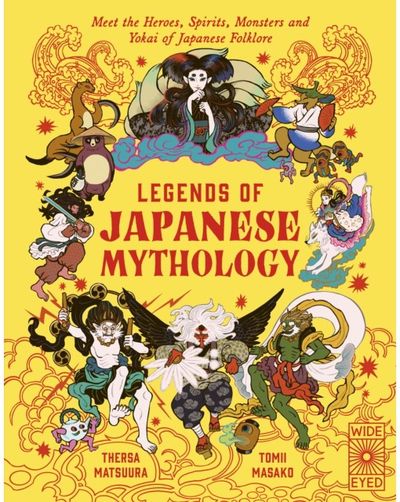 Legends of Japanese Mythology: Meet the Heroes, Spirits, Monsters and Yokai of Japanese Folklore