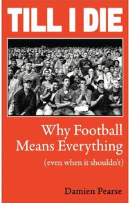 Till I Die: Why Football Means Everything (even when it shouldn’t)