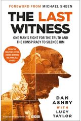 Last Witness: One mans fight for the truth and the conspiracy to silence him: From the creators of the award-winning BBC podcast, Buried