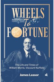 Wheels to Fortune: The life and times of William Morris, Viscount Nuffield