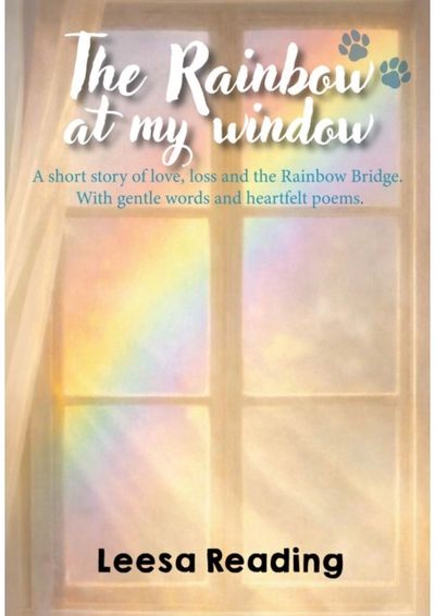 Rainbow at My Window, The: A short story of love, loss and the Rainbow Bridge. With gentle words and heartfelt poems.