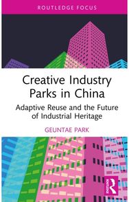 Creative Industry Parks in China: Adaptive Reuse and the Future of Industrial Heritage