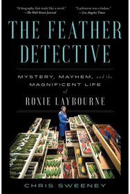 Feather Detective: Mystery, Mayhem, and the Magnificent Life of Roxie Laybourne