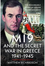 MI9 and the Secret War in Greece 1941–1945: The Remarkable Story of Major Frank Macaskie