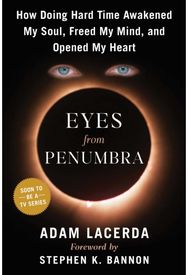 Eyes From Penumbra: How Doing Hard Time Awakened My Soul, Freed My Mind, and Opened My Heart