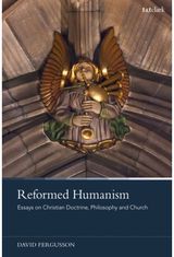 Reformed Humanism: Essays on Christian Doctrine, Philosophy, and Church