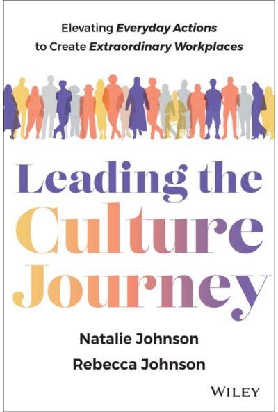 Leading the Culture Journey: Elevating Everyday Actions to Create Extraordinary Workplaces