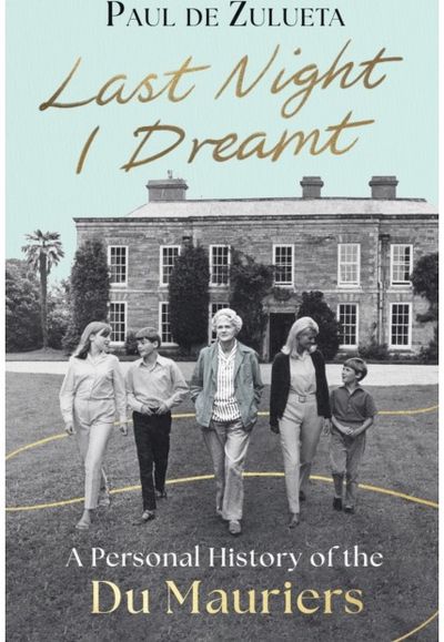 Last Night I Dreamt: A Personal History of the du Mauriers - 'An unforgettable portrait of Daphne du Maurier' (Tatiana de Rosnay)