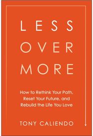 Less Over More: How to Rethink Your Path, Reset Your Future, and Rebuild the Life You Love