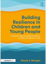 Building Resilience in Children and Young People: A Practical Toolkit to Develop Confidence, Curiosity and Capacity to Cope