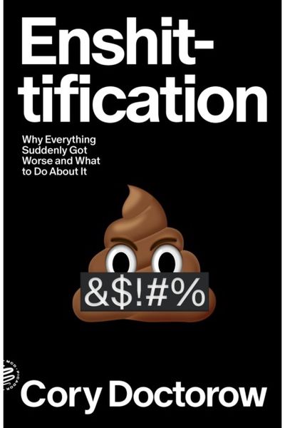 Enshittification: Why Everything Suddenly Got Worse and What to Do About It