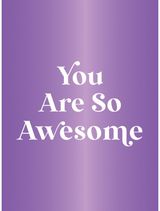 You Are So Awesome: A Deluxe Foiled-Cover Collection of Uplifting Quotes and Affirmations to Celebrate How Amazing You Are