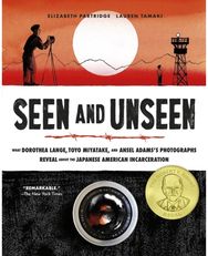 Seen and Unseen: What Dorothea Lange, Toyo Miyatake, and Ansel Adams's Photographs Reveal About the Japanese American Incarceration