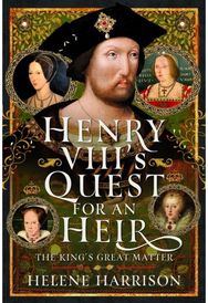 Henry VIIIs Quest for an Heir: The King's Great Matter