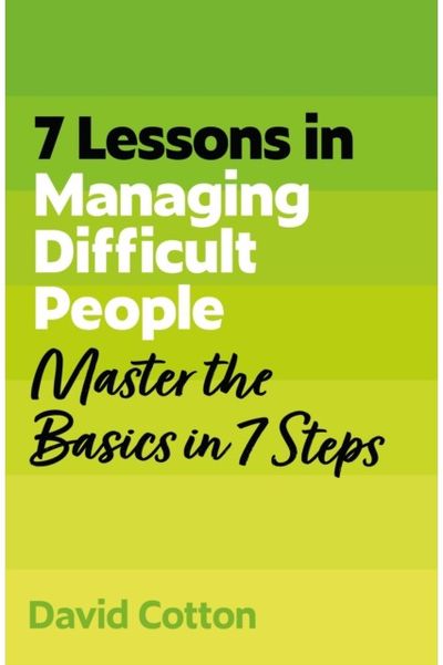 7 Lessons in Managing Difficult People: Master Problem People Basics in 7 Steps