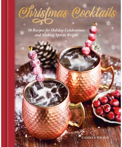 Christmas Cocktails: 50 Recipes for Holiday Celebrations and Making Spirits Bright