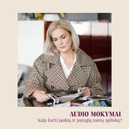 AUDIO MOKYMAI. Kaip kurti jaukią ir patogią namų aplinką?